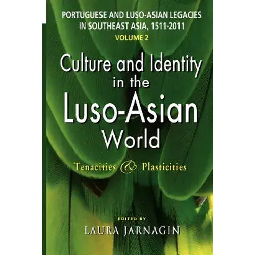Portuguese And Luso-Asian Legacies In Southeast Asia, 1511-2011, Vol. 2: Culture And Identity In The Luso-Asian World: Tenacities & Plasticities - Paperback 1