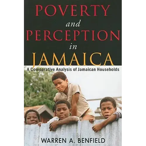 Poverty And Perception In Jamaica: A Comparative Analysis Of Jamaican Households - Paperback 1