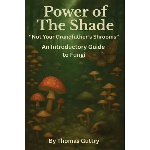 Power Of The Shade - "Not Your Grandfather's Shrooms" - An Introductory Guide To Fungi - Paperback 1