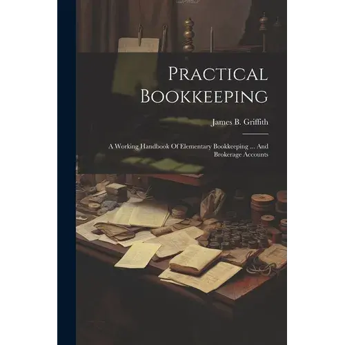 Practical Bookkeeping: A Working Handbook Of Elementary Bookkeeping ... And Brokerage Accounts - Paperback 1