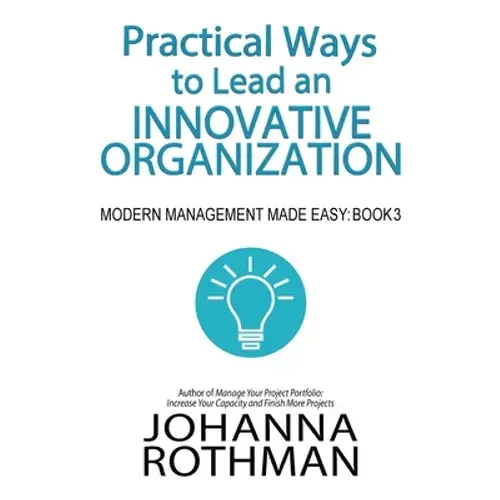 Practical Ways To Lead An Innovative Organization: Modern Management Made Easy, Book 3 - Paperback 1