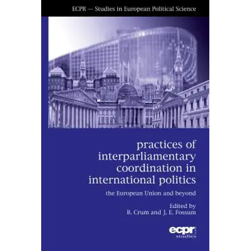 Practices Of Interparliamentary Coordination In International Politics: The European Union And Beyond - Paperback 1