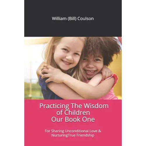 Practicing The Wisdom Of Children: For Sharing Unconditional Love & Nurturing True Friendship - Paperback 1