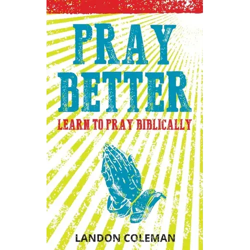 Pray Better: Learning To Pray Biblically - Paperback 1