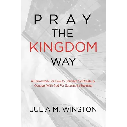 Pray The Kingdom Way: A Framework For How To Connect, Co-Create, & Conquer With God For Success In Business - Paperback 1