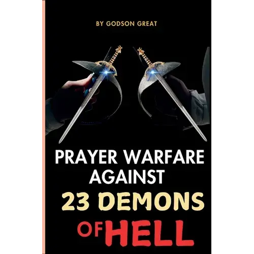 Prayer Warfare Against 23 Demons Of Hell: Spiritual Warfare Prayers To Defeat Satan And Demonic Spirits That Attack, Oppress, And Torment Christians - Paperback 1