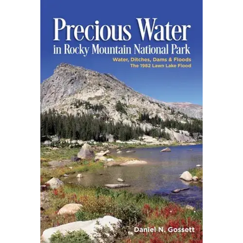 Precious Water In Rocky Mountain National Park: Water, Ditches, Dams & Floods The 1982 Lawn Lake Flood - Paperback 1