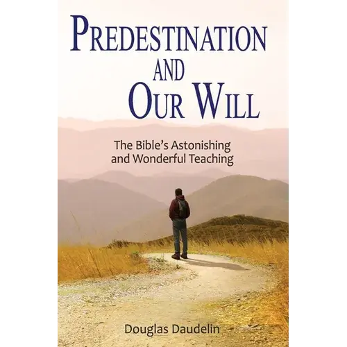 Predestination And Our Will: The Bible's Astonishing And Wonderful Teaching - Paperback 1