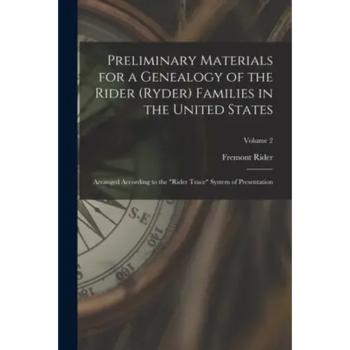 Preliminary Materials For A Genealogy Of The Rider (Ryder) Families In The United States: Arranged According To The "Rider Trace" System Of Presentati - Paperback 1