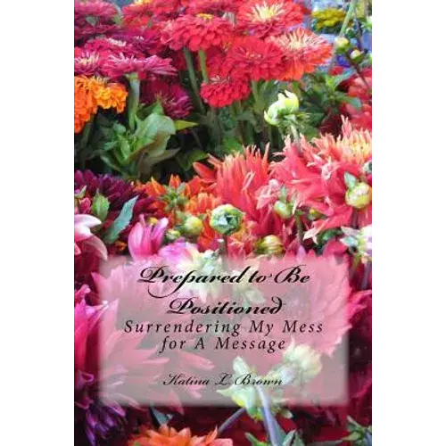Prepared To Be Positioned: Surrendering My Mess For A Message - Paperback 1