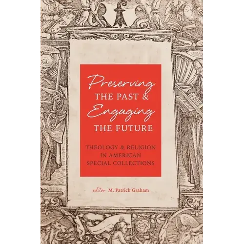 Preserving The Past & Engaging The Future: Theology & Religion In American Special Collections - Paperback 1