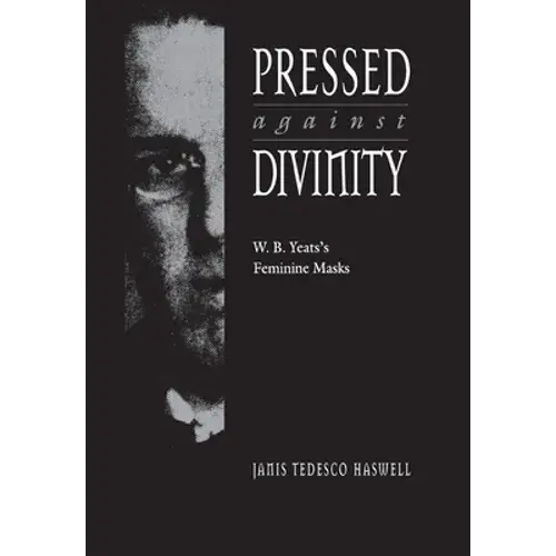 Pressed Against Divinity: W. B. Yeats's Feminine Masks - Hardcover 1