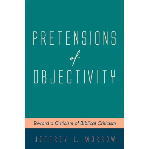 Pretensions Of Objectivity: Toward A Criticism Of Biblical Criticism - Paperback 1