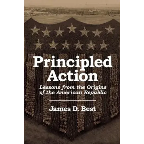 Principled Action: Lessons From The Origins Of The American Republic - Paperback 1