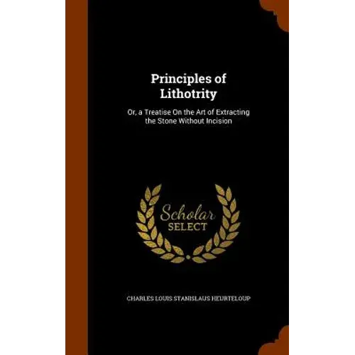 Principles Of Lithotrity: Or, A Treatise On The Art Of Extracting The Stone Without Incision - Hardcover 1