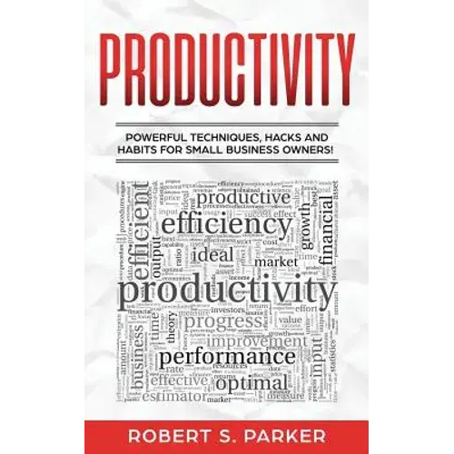 Productivity: Powerful Techniques, Hacks And Habits For Small Business Owners! - Paperback 1