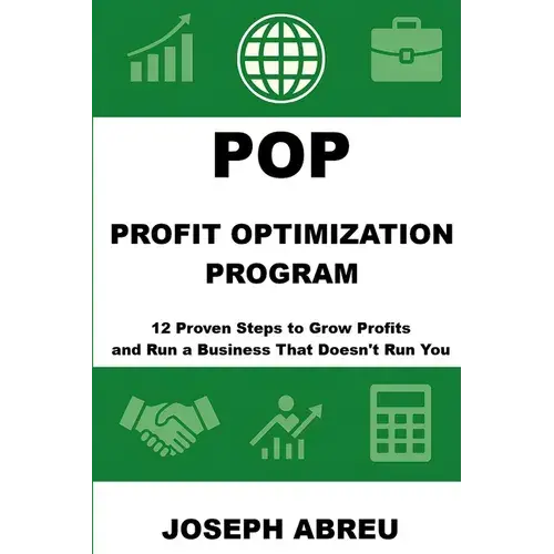 Profit Optimization Program (Pop)(Tm): 12 Proven Steps To Grow Profits And Run A Business That Doesn't Run You - Paperback 1