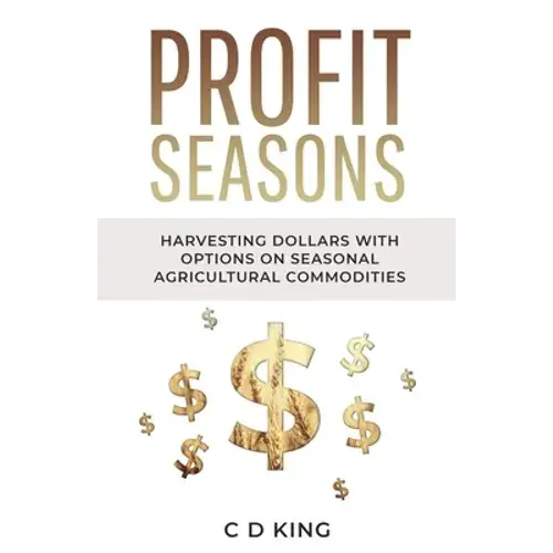 Profits Seasons: Harvesting Dollars With Options On Seasonal Agricultural Commodities - Paperback 1