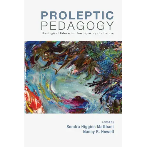 Proleptic Pedagogy: Theological Education Anticipating The Future - Hardcover 1