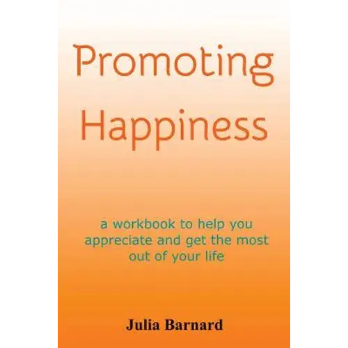 Promoting Happiness: A Workbook To Help You Appreciate And Get The Most Out Of Your Life - Paperback 1