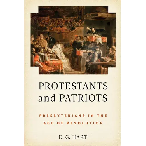 Protestants And Patriots: Presbyterians In The Age Of Revolution - Hardcover 1