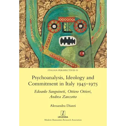 Psychoanalysis, Ideology And Commitment In Italy 1945-1975: Edoardo Sanguineti, Ottiero Ottieri, Andrea Zanzotto - Paperback 1