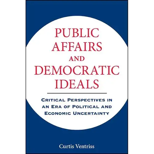 Public Affairs And Democratic Ideals: Critical Perspectives In An Era Of Political And Economic Uncertainty - Hardcover 1