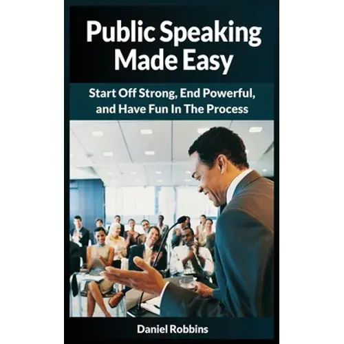 Public Speaking Made Easy: Start Off Strong, End Powerful, And Have Fun In The Process - Paperback 1
