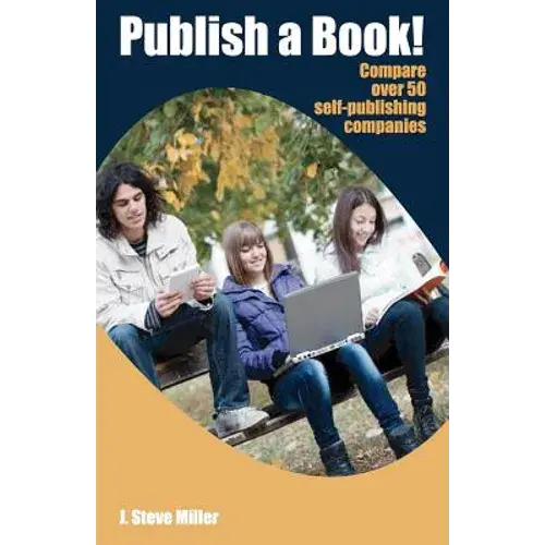 Publish A Book!: Compare Over 50 Self-Publishing Companies Book Publishing With Createspace, Lulu, Lightning Source, Iuniverse, Outskir - Paperback 1