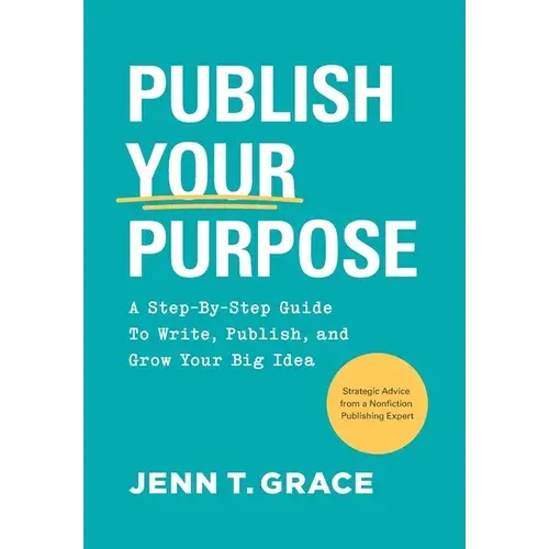 Publish Your Purpose: A Step-By-Step Guide To Write, Publish, And Grow Your Big Idea - Hardcover 1