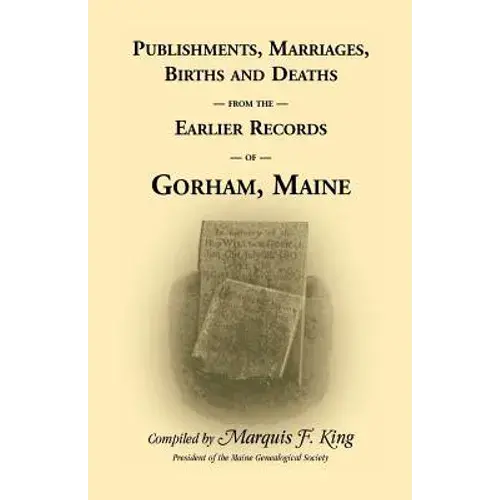 Publishments, Marriages, Births & Deaths From The Earlier Records Of Gorham, Maine - Paperback 1