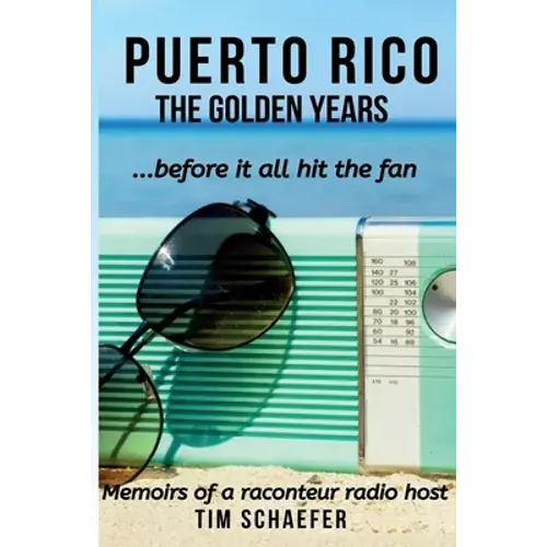 Puerto Rico: The Golden Years Before It All Hit The Fan (Memoirs Of A Raconteur Radio Host) - Paperback 1