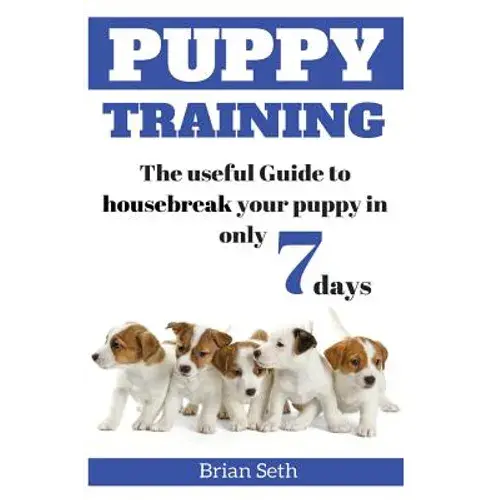 Puppy Training: The Useful Guide To Housebreak Your Puppy In Only 7 Days - Paperback 1