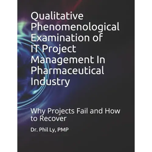 Qualitative Phenomenological Examination Of It Project Management In Pharmaceutical Industry - Paperback 1