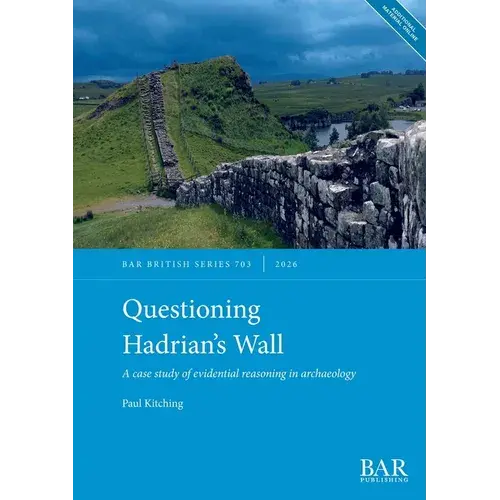 Questioning Hadrian's Wall: A Case Study Of Evidential Reasoning In Archaeology - Paperback 1