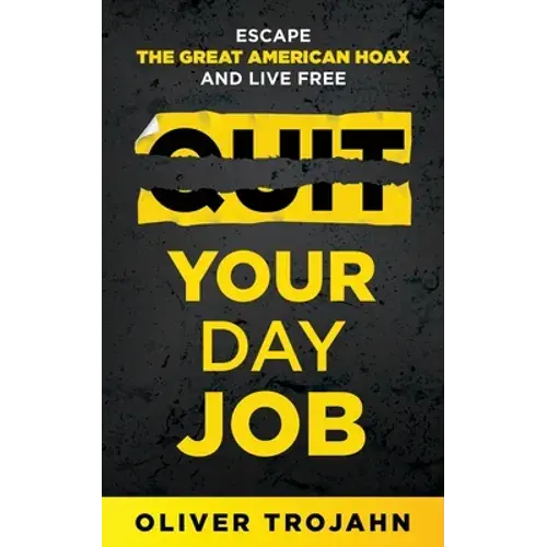 Quit Your Day Job: Escape The Great American Hoax And Live Free - Paperback 1