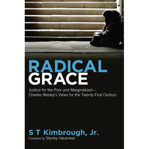 Radical Grace: Justice For The Poor And Marginalized--Charles Wesley's Views For The Twenty-First Century - Hardcover 1