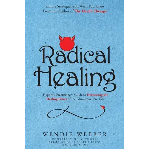 Radical Healing: Hypnosis Practitioner's Guide To Harnessing The Healing Power Of The Educational Pre-Talk - Paperback 1