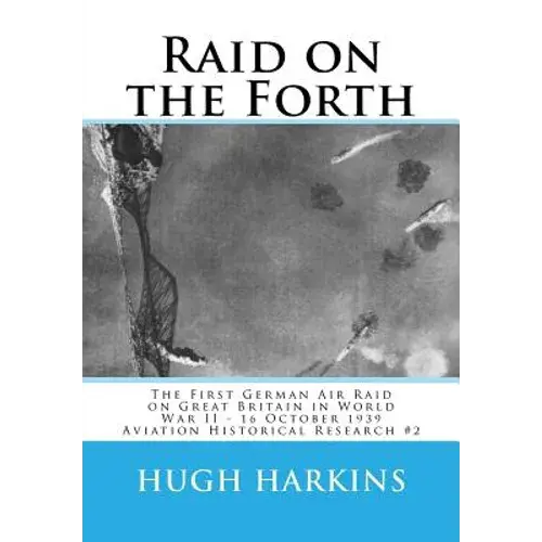 Raid On The Forth: The First German Air Raid On Great Britain In World War Ii - 16 October 1939 - Paperback 1