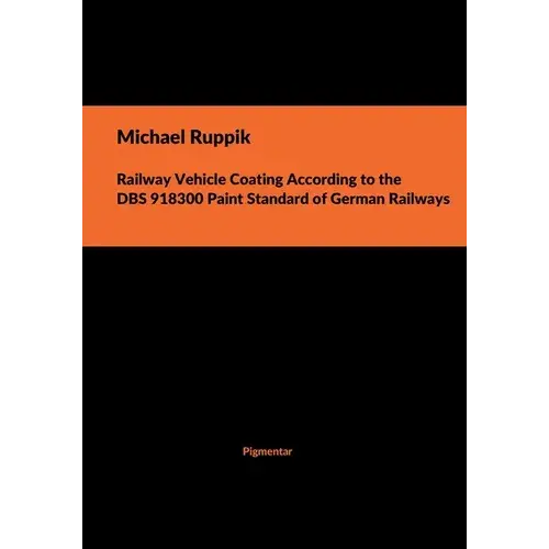 Railway Vehicle Coating According To The Dbs 918300 Paint Standard Of German Railways - Paperback 1