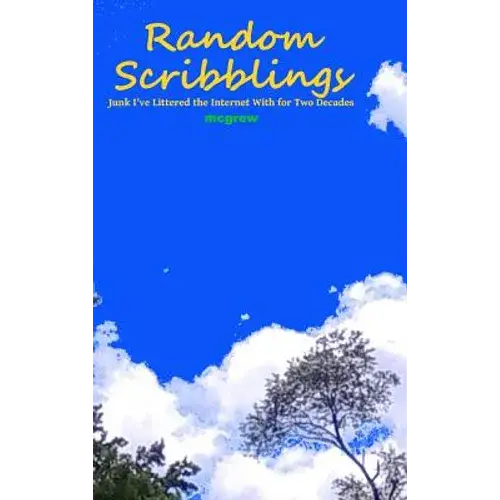 Random Scribblings: Junk I've Littered The Internet With For Two Decades - Hardcover 1