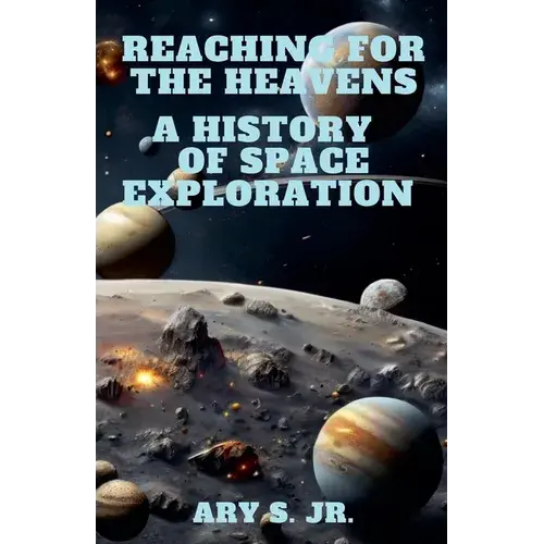 Reaching For The Heavens A History Of Space Exploration - Paperback 1