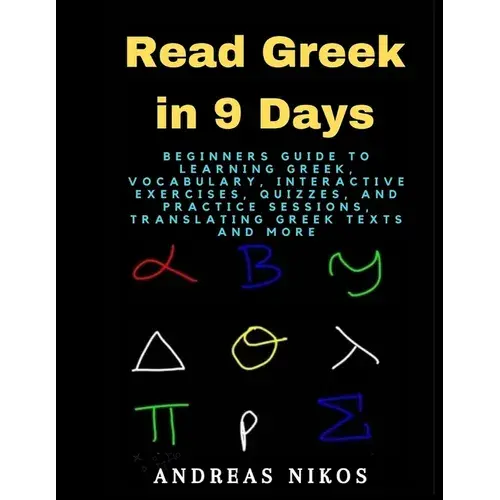 Read Greek In 9 Days: Beginners Guide To Learning Greek, Vocabulary, Interactive Exercises, Quizzes, And Practice Sessions, Translating Gree - Paperback 1