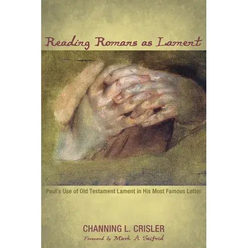 Reading Romans As Lament: Paul's Use Of Old Testament Lament In His Most Famous Letter - Hardcover 1