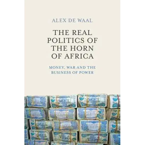 Real Politics Of The Horn Of Africa: Money, War And The Business Of Power - Paperback 1