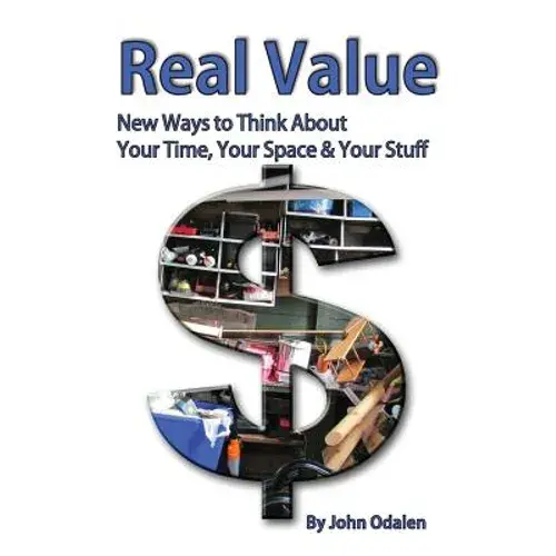 Real Value New Ways To Think About Your Time, Your Space & Your Stuff - Paperback 1