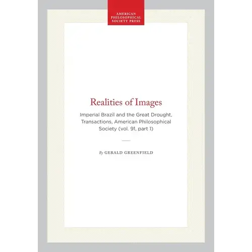 Realities Of Images: Imperial Brazil And The Great Drought, Transactions, American Philosophical Society (Vol. 91, Part 1) - Hardcover 1