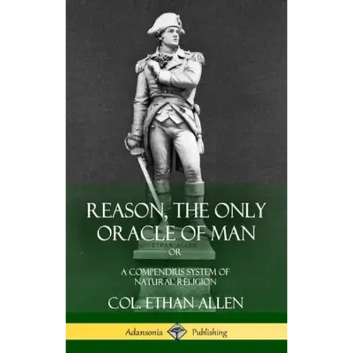Reason, The Only Oracle Of Man: Or, A Compendius System Of Natural Religion (Hardcover) - Hardcover 1