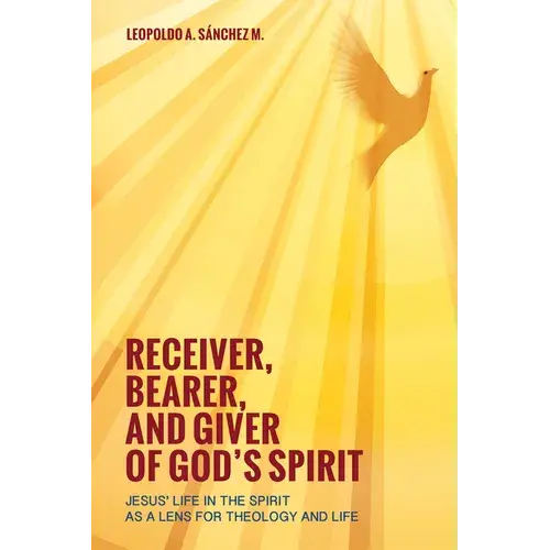 Receiver, Bearer, And Giver Of God's Spirit: Jesus' Life In The Spirit As A Lens For Theology And Life - Hardcover 1