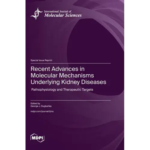 Recent Advances In Molecular Mechanisms Underlying Kidney Diseases: Pathophysiology And Therapeutic Targets - Hardcover 1